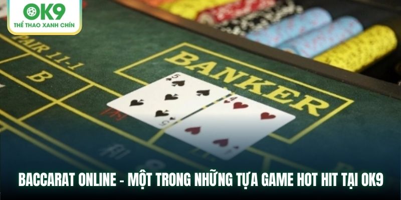 Baccarat online - Một trong những tựa game hot hit tại OK9