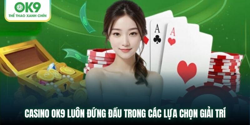 Casino OK9 luôn đứng đầu trong các lựa chọn giải trí