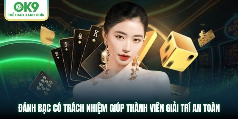 Cờ bạc có trách nhiệm giúp thành viên giải trí an toàn