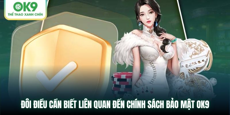 Đôi điều cần biết liên quan đến chính sách bảo mật OK9