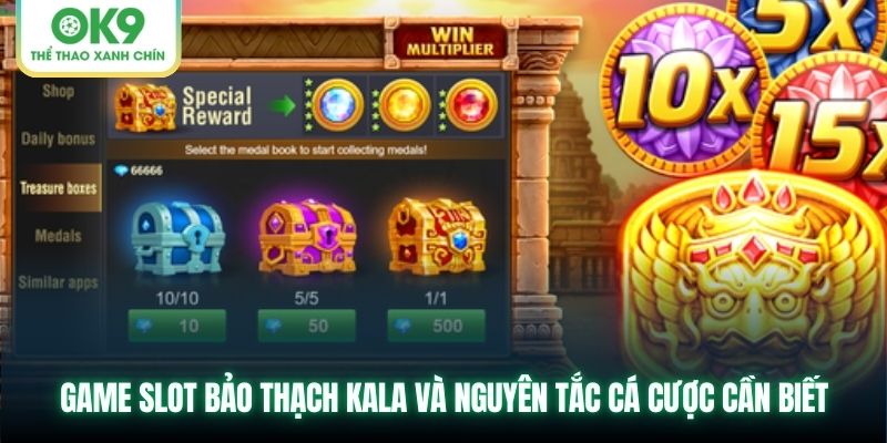 Game slot Bảo Thạch Kala và nguyên tắc cá cược cần biết