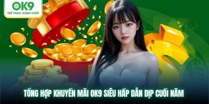 Tổng hợp khuyến mãi OK9 siêu hấp dẫn dịp cuối năm