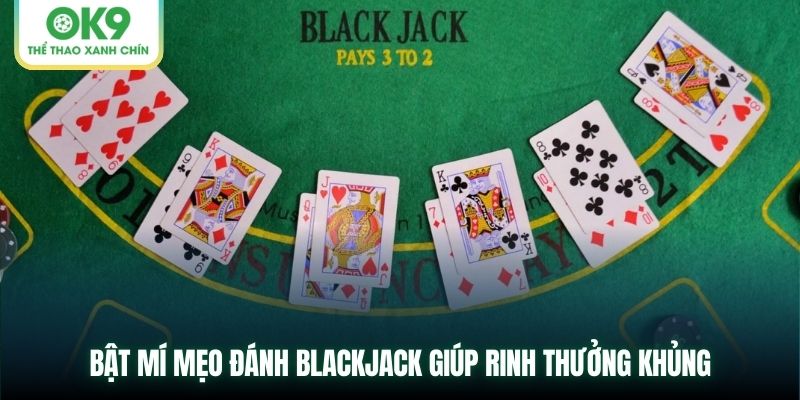 Bật mí mẹo đánh Blackjack giúp rinh thưởng khủng