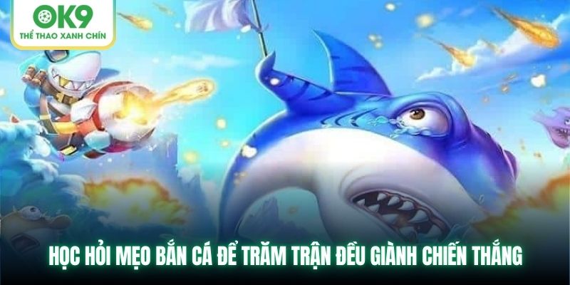 Mẹo Bắn Cá Từ OK9 - Kĩ Thuật Nâng Cao Dành Cho Newbie